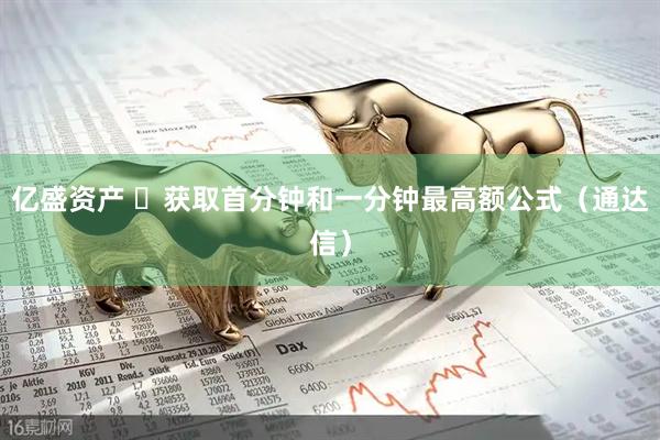 亿盛资产 ​获取首分钟和一分钟最高额公式（通达信）