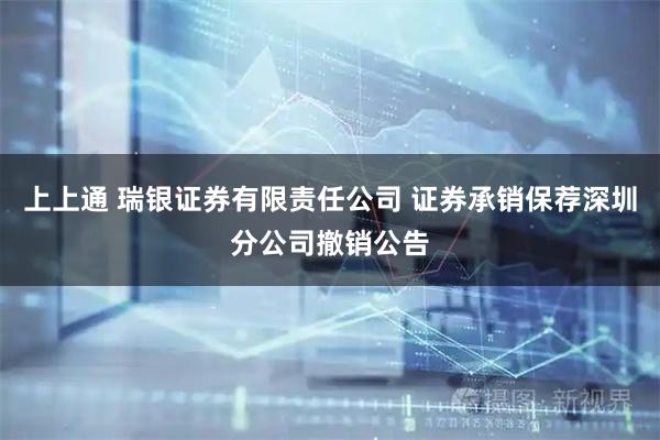上上通 瑞银证券有限责任公司 证券承销保荐深圳分公司撤销公告